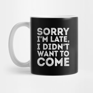 'Sorry I'm Late, I didn't Want To Come' Expressive Mug